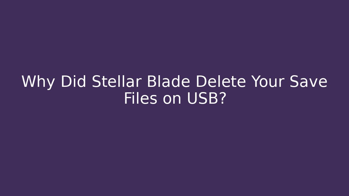 Why Did Stellar Blade Delete Your Save Files on USB?