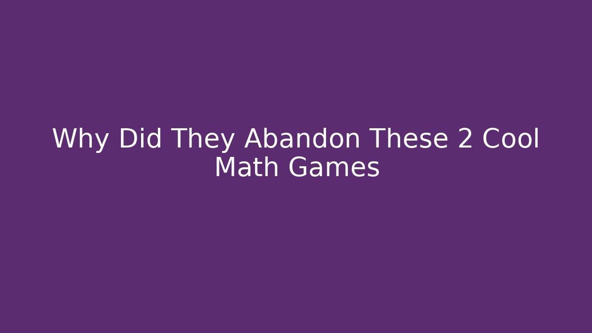 Why Did They Abandon These 2 Cool Math Games - Smart Esu