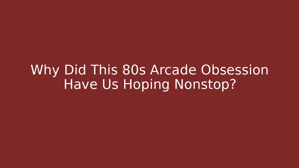 Why Did This 80s Arcade Obsession Have Us Hoping Nonstop?