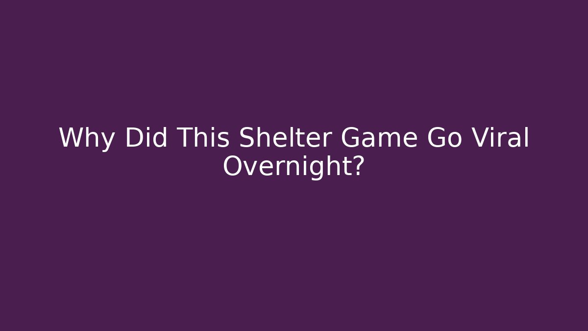Why Did This Shelter Game Go Viral Overnight?