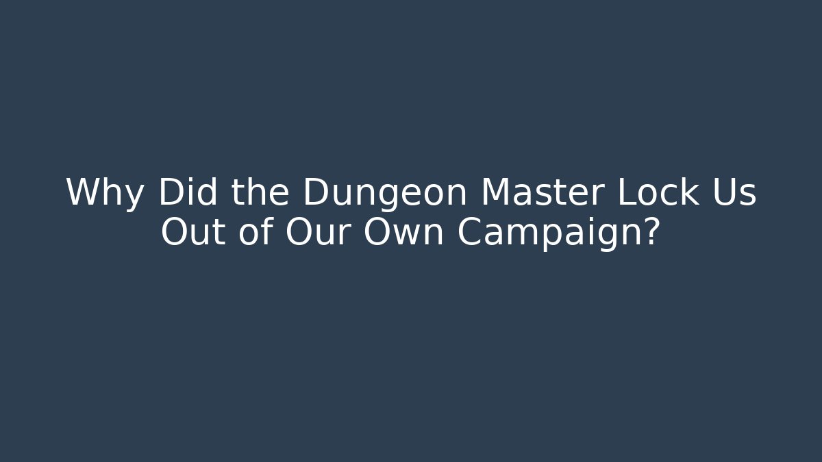 Why Did the Dungeon Master Lock Us Out of Our Own Campaign?