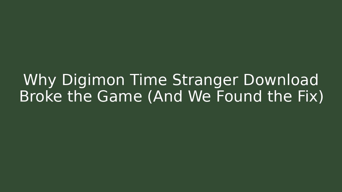 Why Digimon Time Stranger Download Broke the Game (And We Found the Fix)