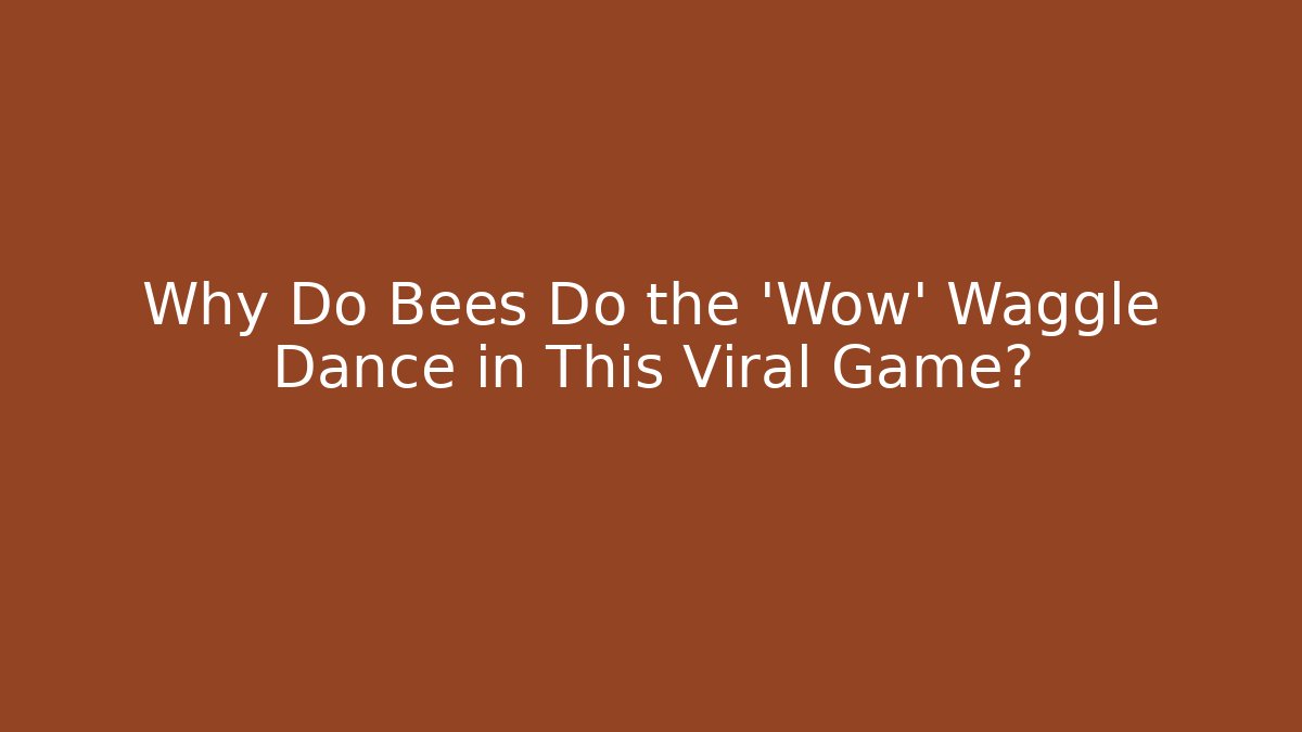 Why Do Bees Do the 'Wow' Waggle Dance in This Viral Game?
