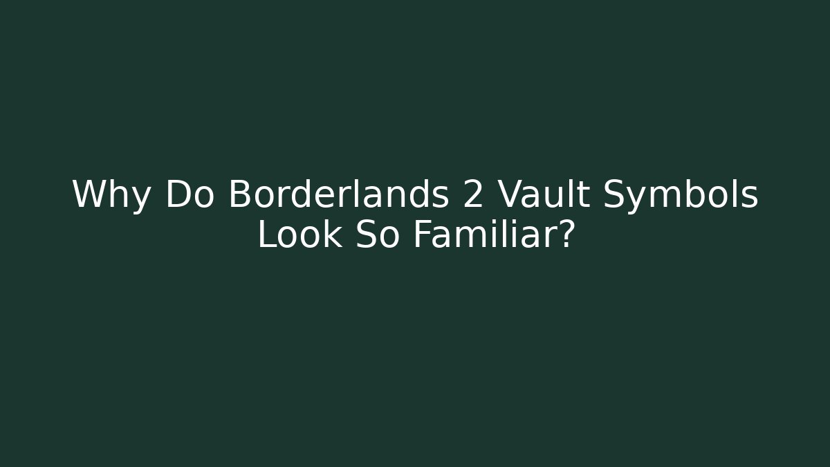 Why Do Borderlands 2 Vault Symbols Look So Familiar?