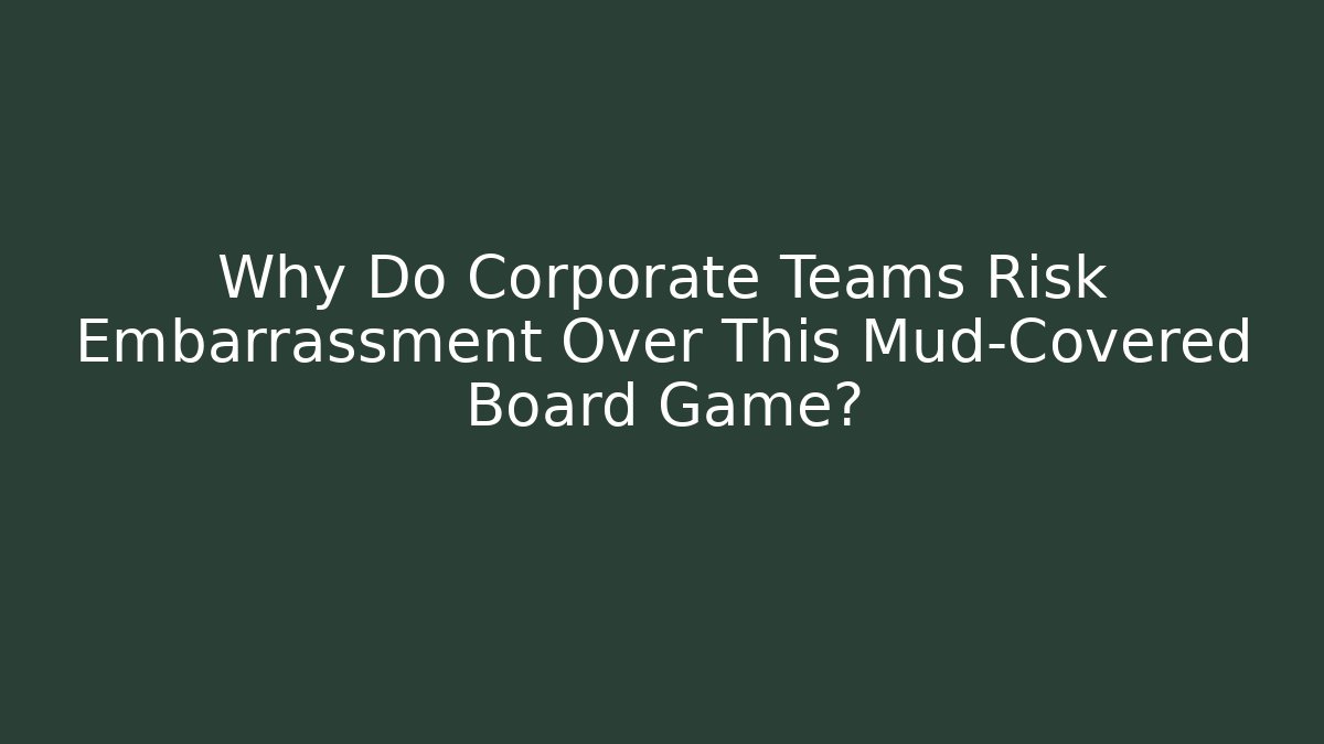 Why Do Corporate Teams Risk Embarrassment Over This Mud-Covered Board Game?