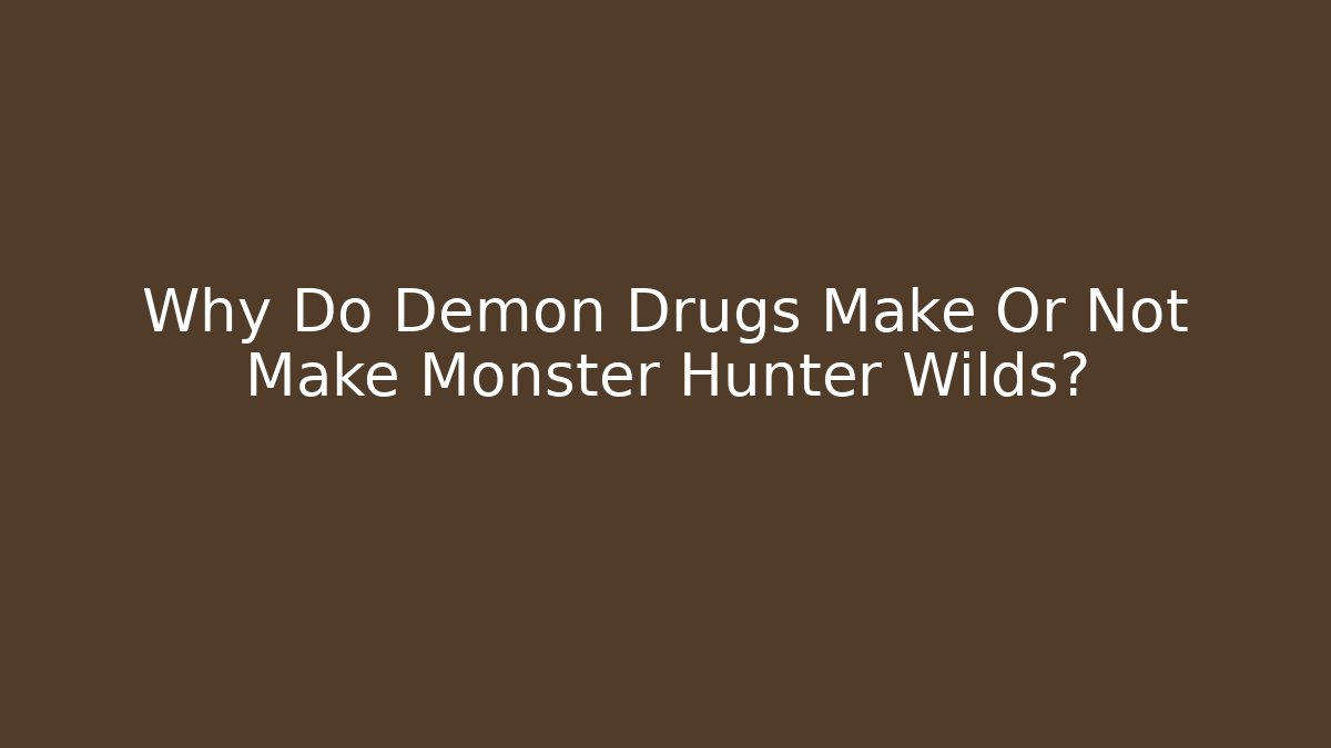 Why Do Demon Drugs Make Or Not Make Monster Hunter Wilds?