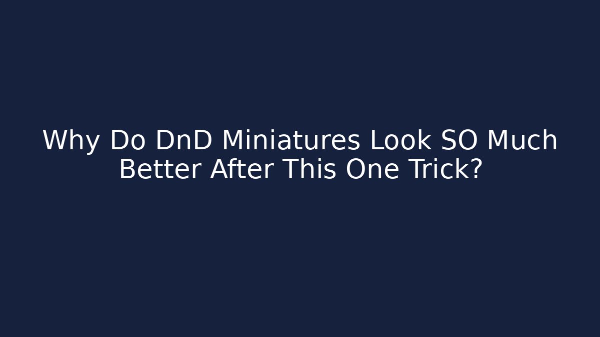 Why Do DnD Miniatures Look SO Much Better After This One Trick?