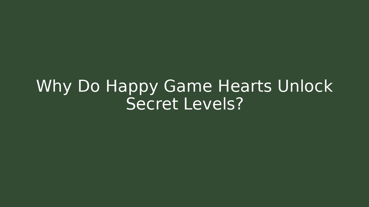 Why Do Happy Game Hearts Unlock Secret Levels?