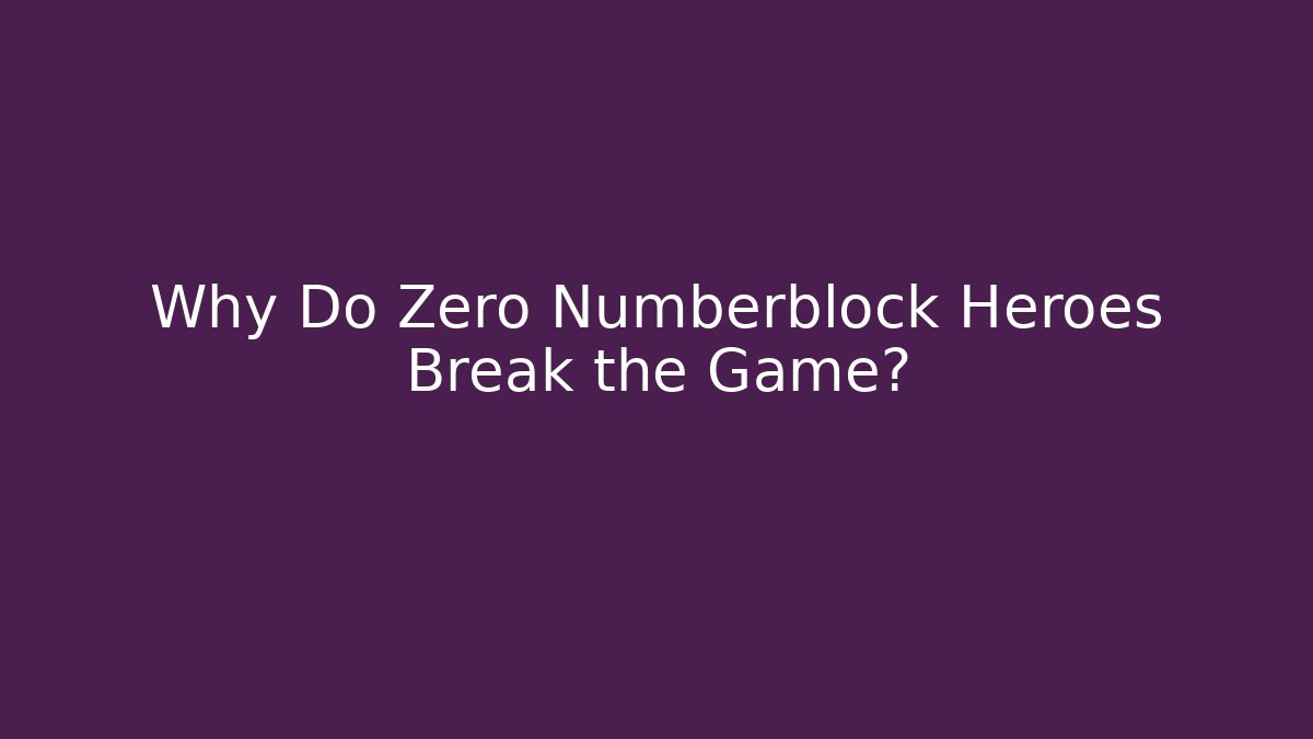 Why Do Zero Numberblock Heroes Break the Game?