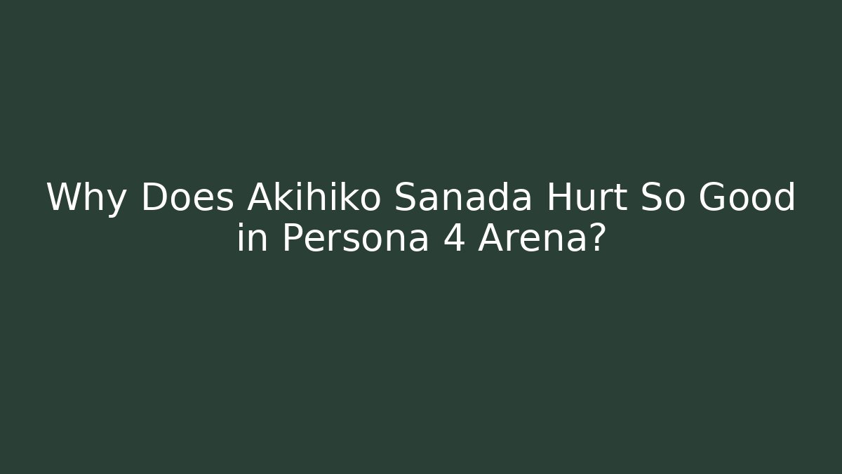 Why Does Akihiko Sanada Hurt So Good in Persona 4 Arena?