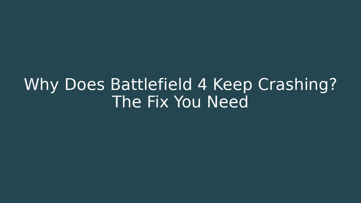 Why Does Battlefield 4 Keep Crashing? The Fix You Need