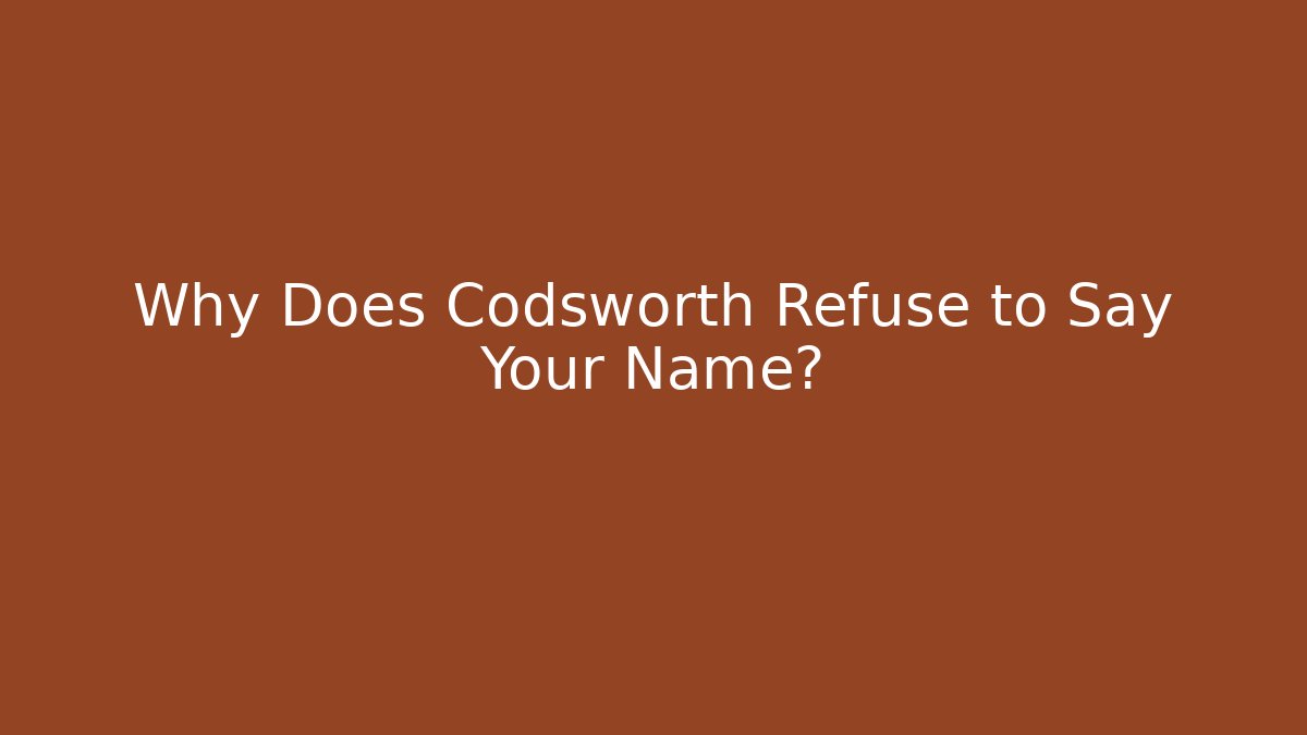 Why Does Codsworth Refuse to Say Your Name?