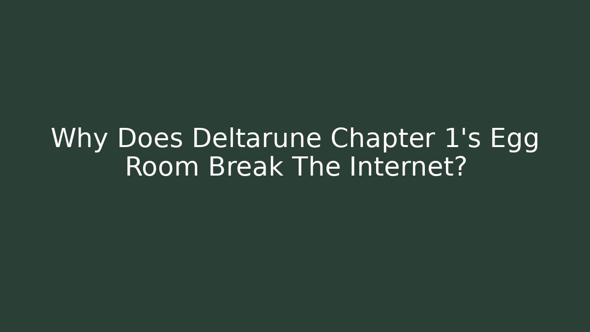 Why Does Deltarune Chapter 1's Egg Room Break The Internet? - Smart Esu