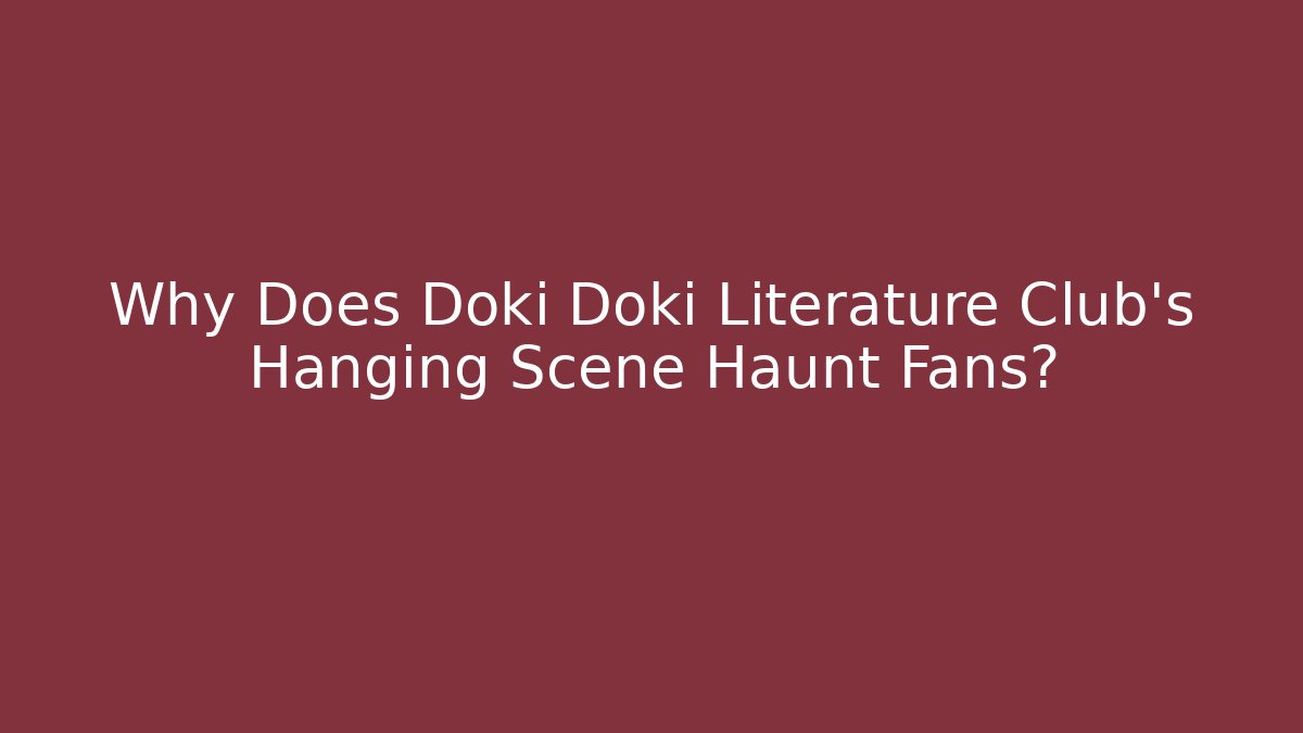 Why Does Doki Doki Literature Club's Hanging Scene Haunt Fans? - Smart Esu