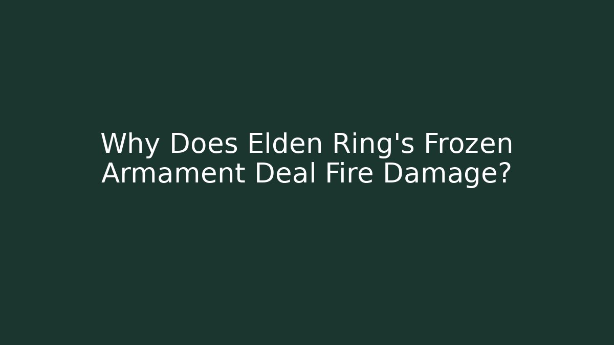 Why Does Elden Ring's Frozen Armament Deal Fire Damage? - Smart Esu