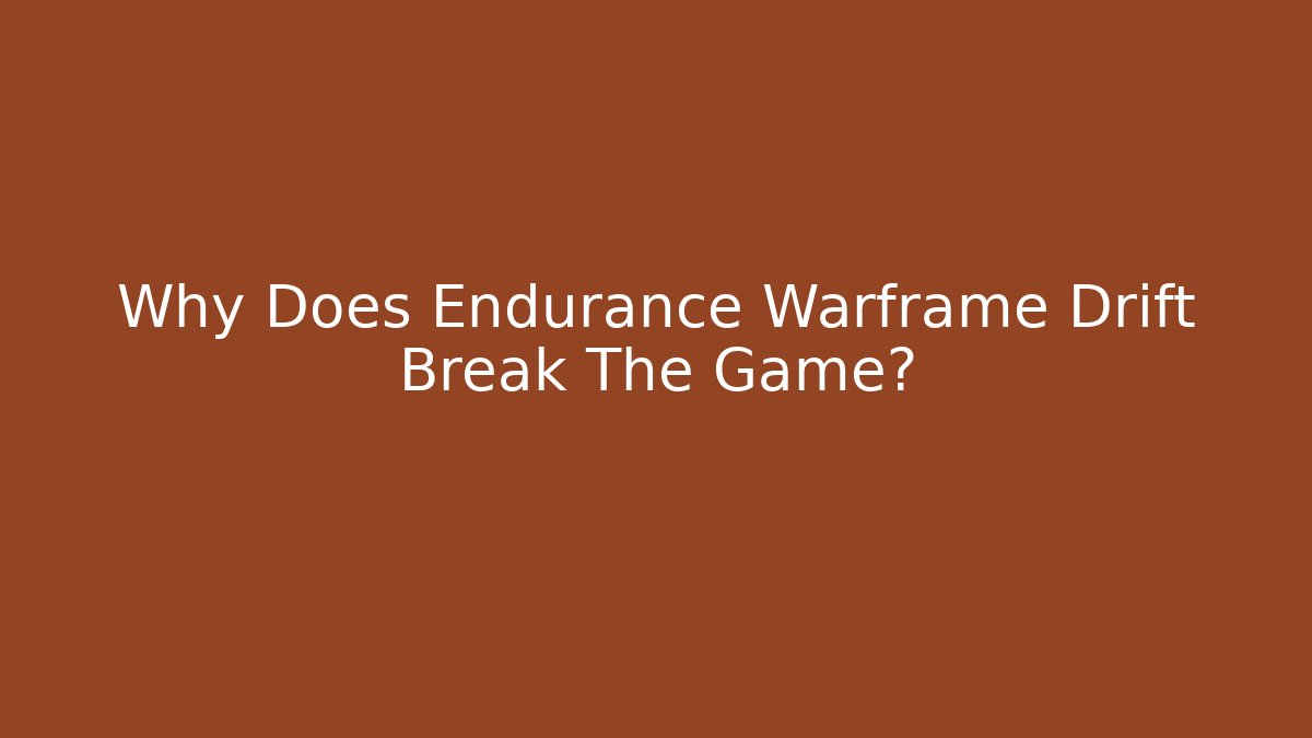 Why Does Endurance Warframe Drift Break The Game?