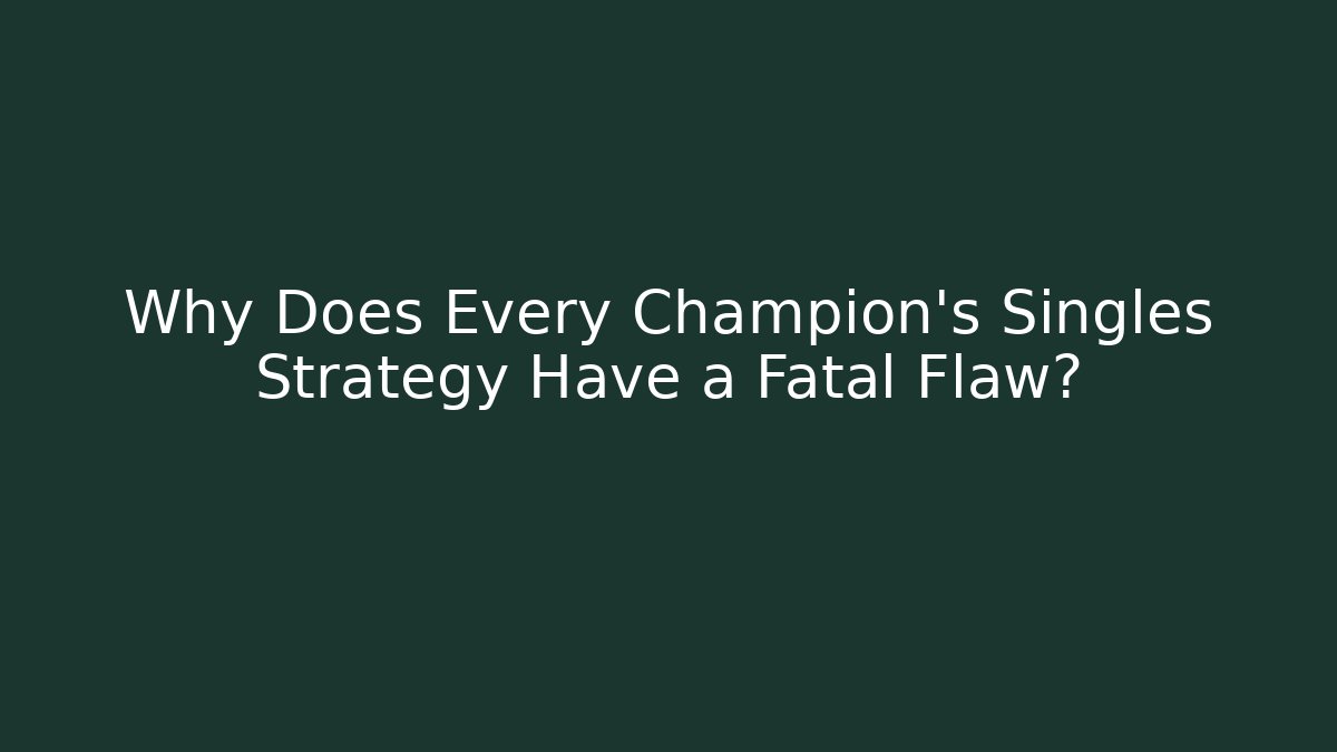 Why Does Every Champion's Singles Strategy Have a Fatal Flaw?