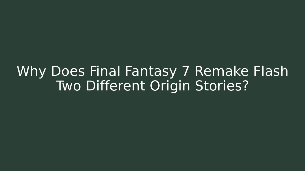 Why Does Final Fantasy 7 Remake Flash Two Different Origin Stories?