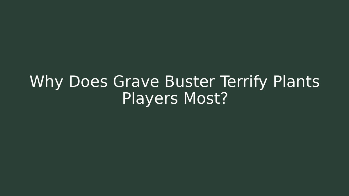 Why Does Grave Buster Terrify Plants Players Most?