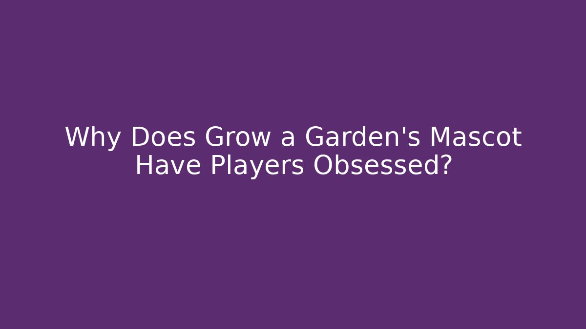 Why Does Grow a Garden’s Mascot Have Players Obsessed?