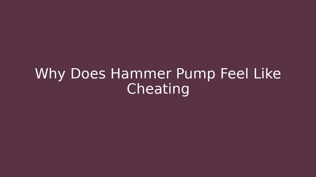 Why Does Hammer Pump Feel Like Cheating