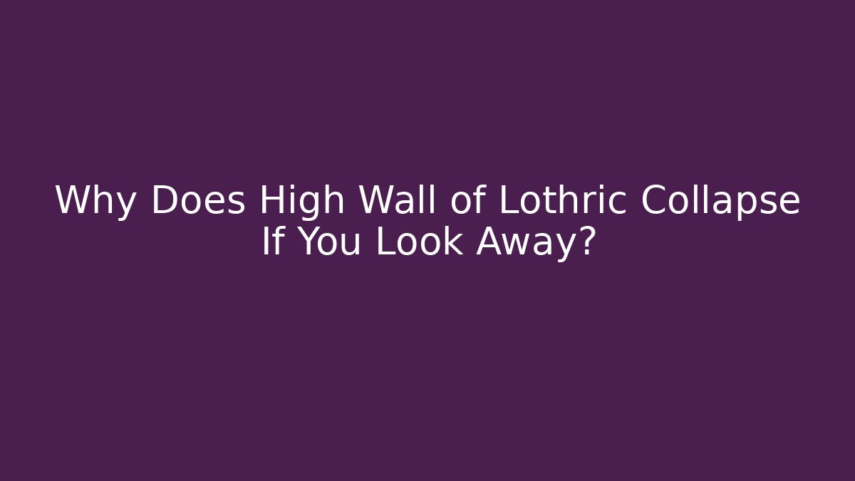 Why Does High Wall of Lothric Collapse If You Look Away?