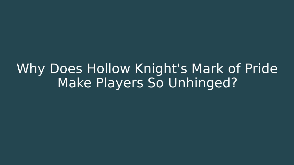 Why Does Hollow Knight's Mark of Pride Make Players So Unhinged?
