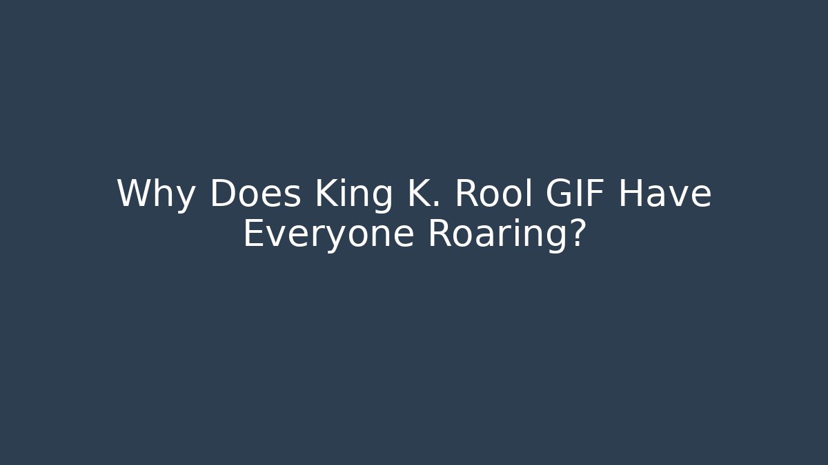 Why Does King K. Rool GIF Have Everyone Roaring?