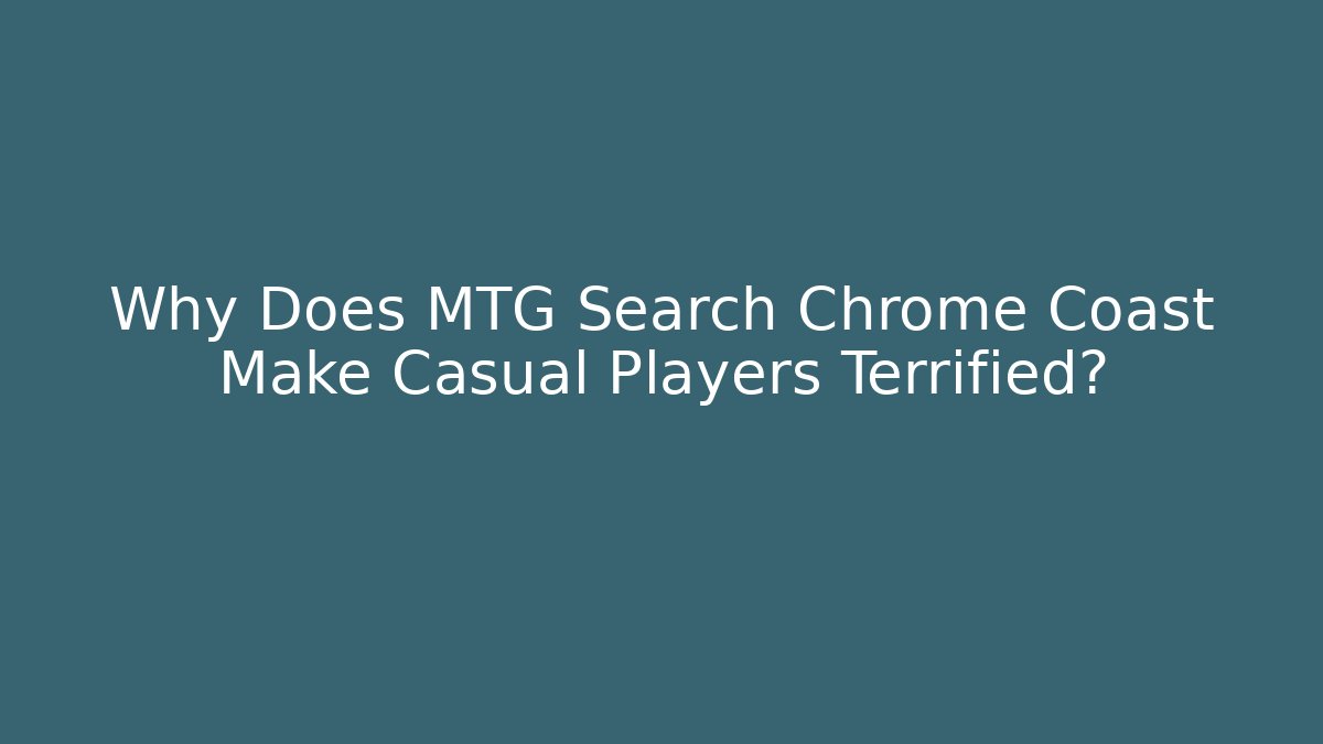 Why Does MTG Search Chrome Coast Make Casual Players Terrified?