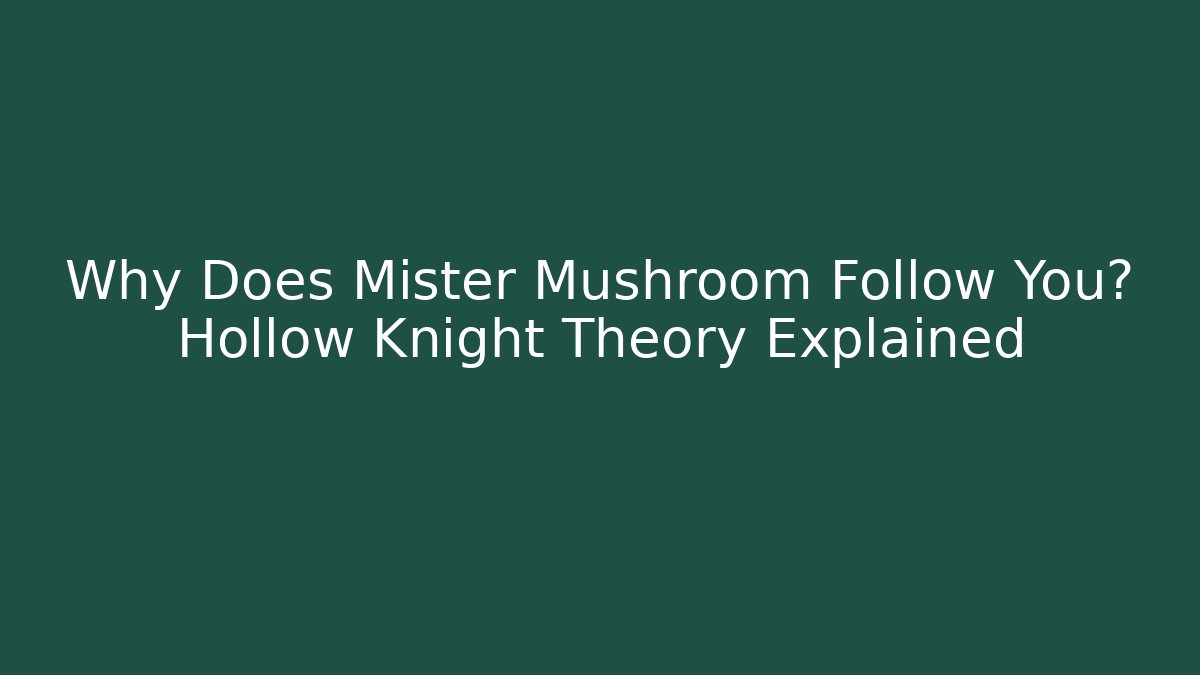Why Does Mister Mushroom Follow You? Hollow Knight Theory Explained