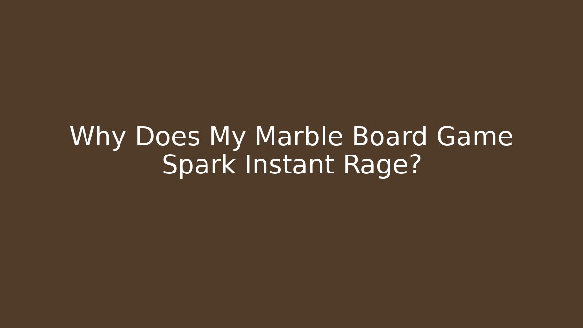 Why Does My Marble Board Game Spark Instant Rage?