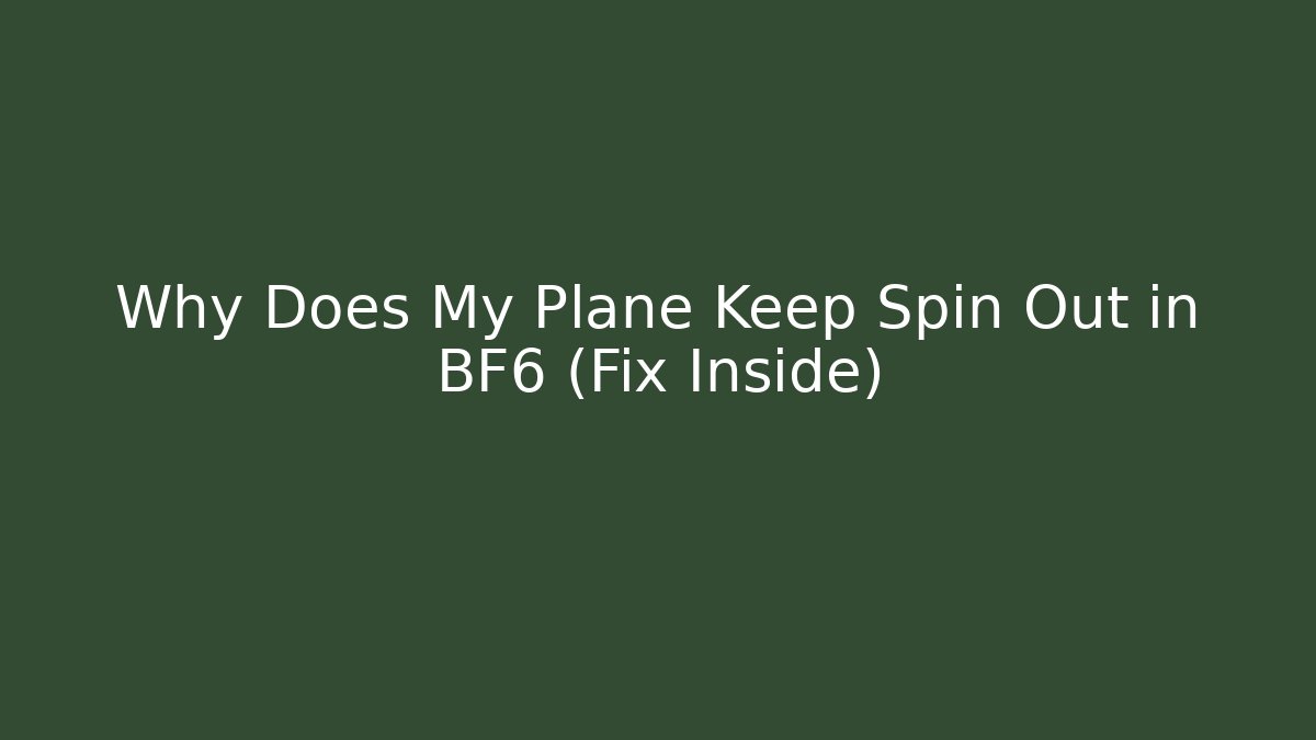 Why Does My Plane Keep Spin Out in BF6 (Fix Inside)