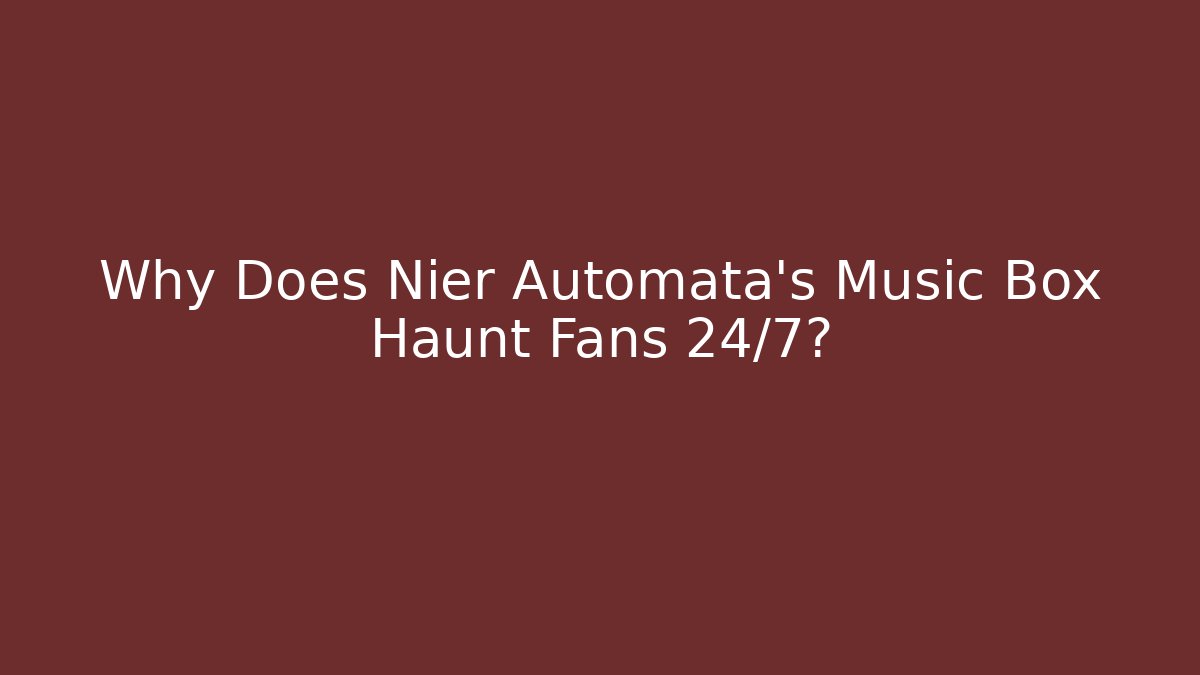 Why Does Nier Automata's Music Box Haunt Fans 24/7?