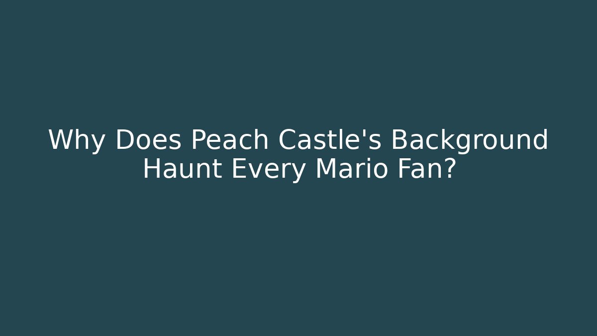 Why Does Peach Castle's Background Haunt Every Mario Fan?