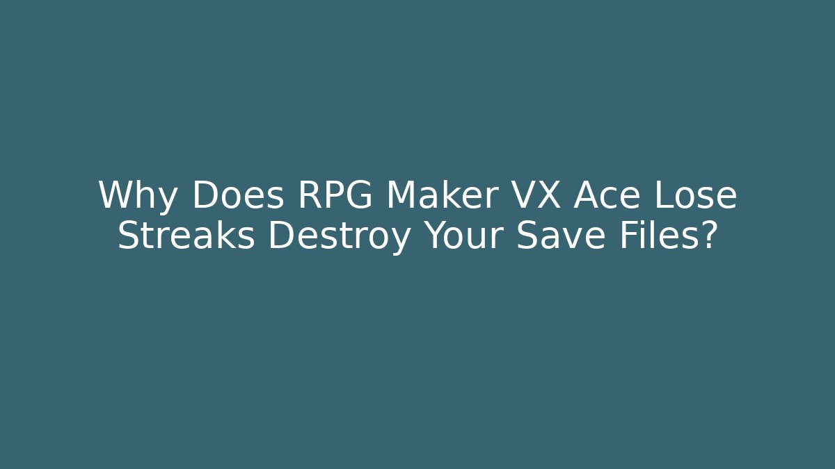 Why Does RPG Maker VX Ace Lose Streaks Destroy Your Save Files? - Smart Esu