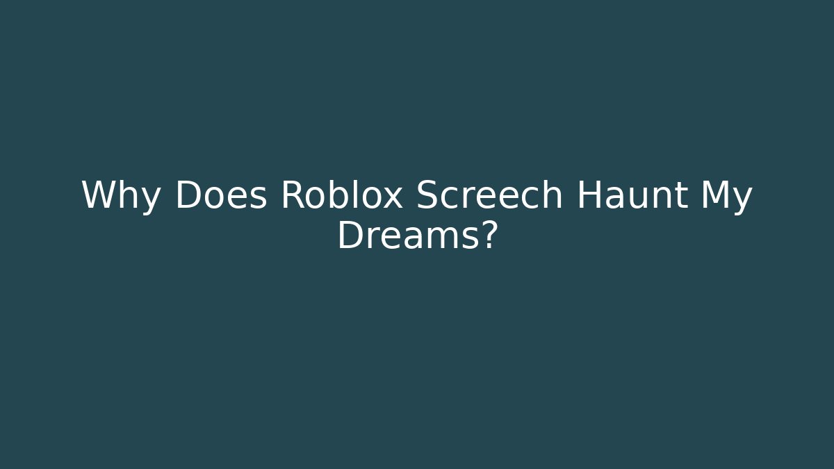 Why Does Roblox Screech Haunt My Dreams? - Smart Esu