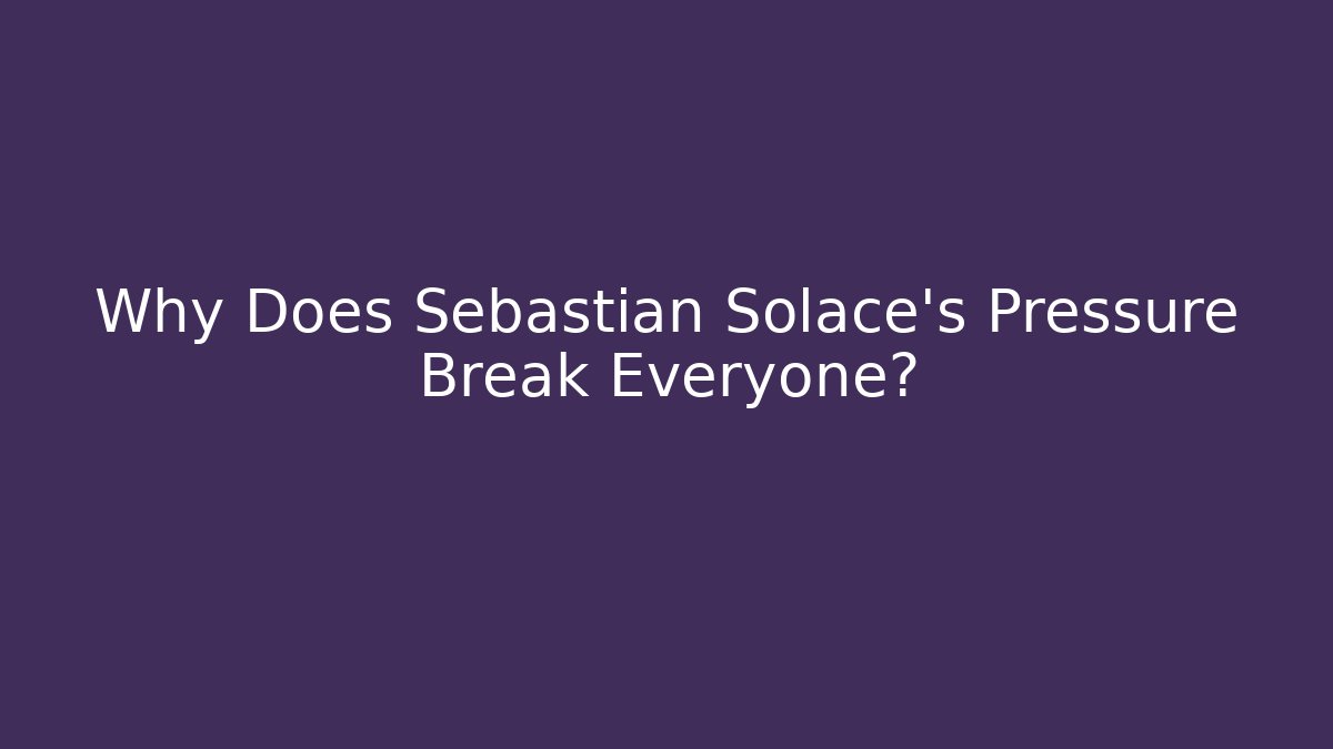 Why Does Sebastian Solace's Pressure Break Everyone?