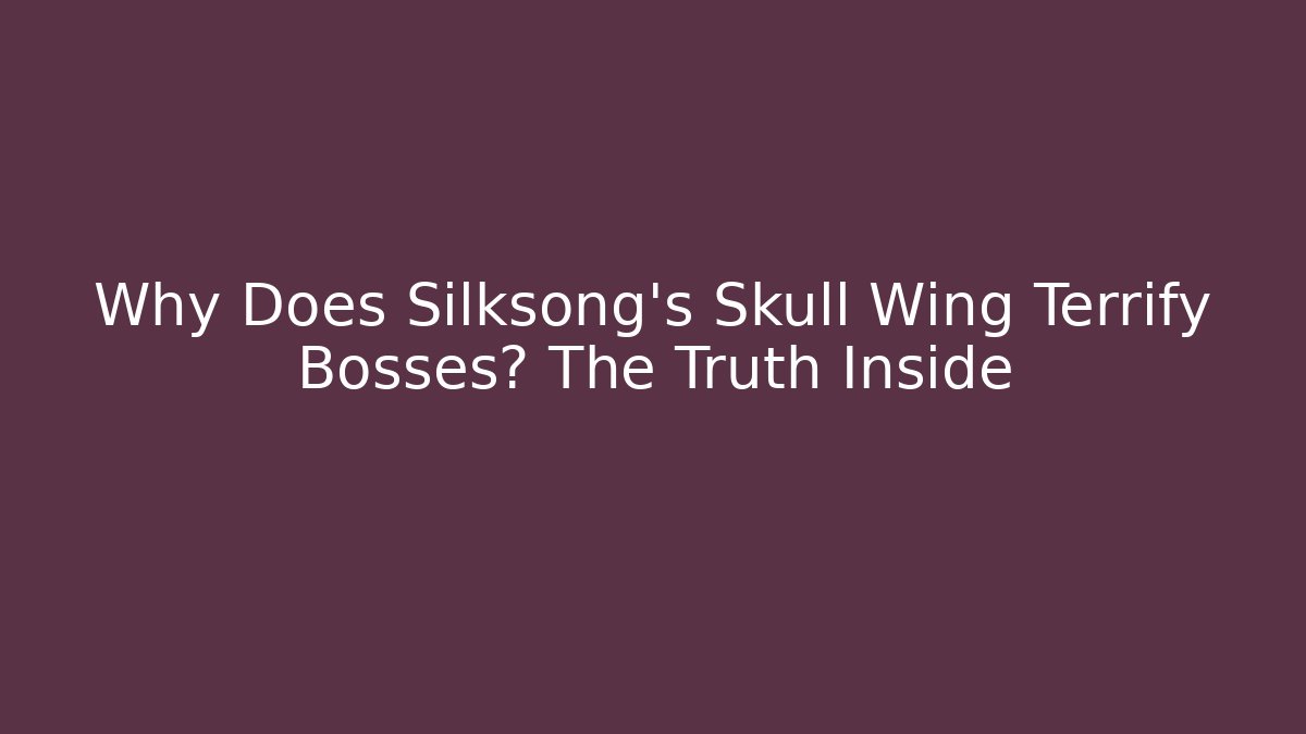 Why Does Silksong's Skull Wing Terrify Bosses? The Truth Inside