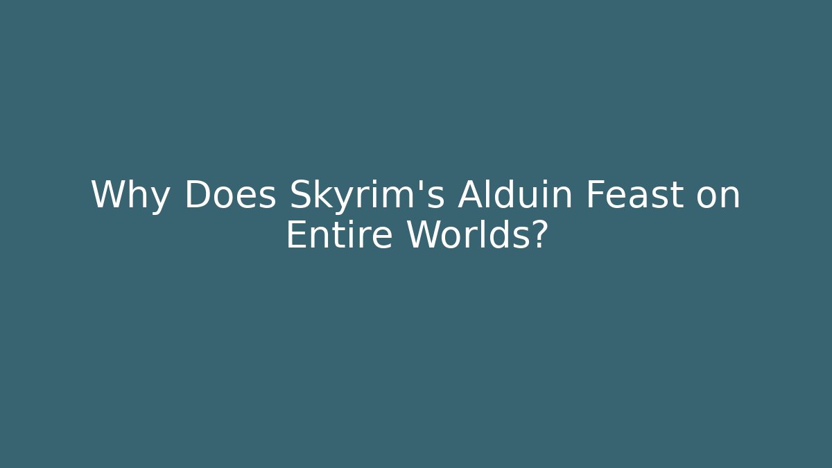 Why Does Skyrim's Alduin Feast on Entire Worlds?