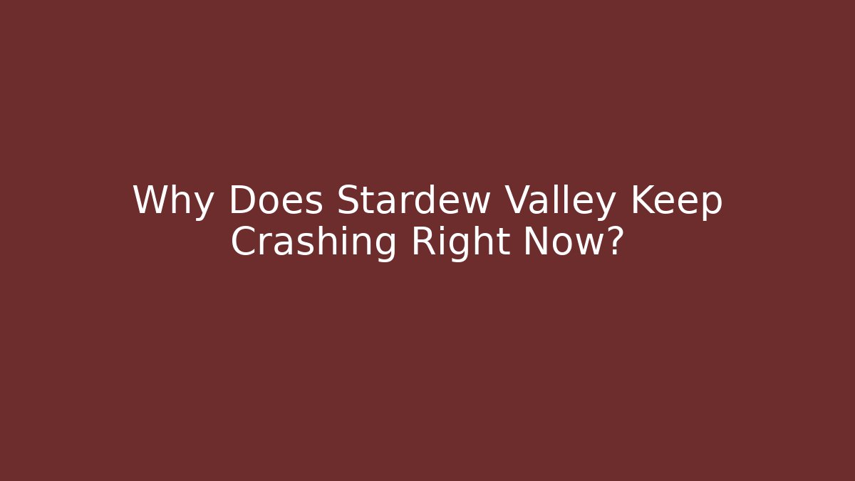 Why Does Stardew Valley Keep Crashing Right Now? - Smart Esu