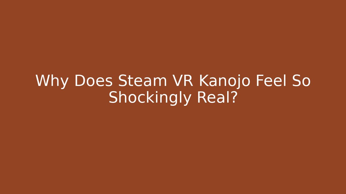 Why Does Steam VR Kanojo Feel So Shockingly Real? - Smart Esu