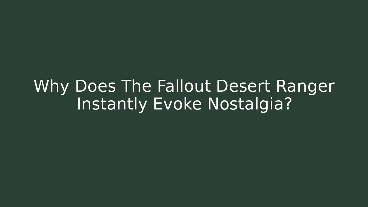 Why Does The Fallout Desert Ranger Instantly Evoke Nostalgia? - Smart Esu