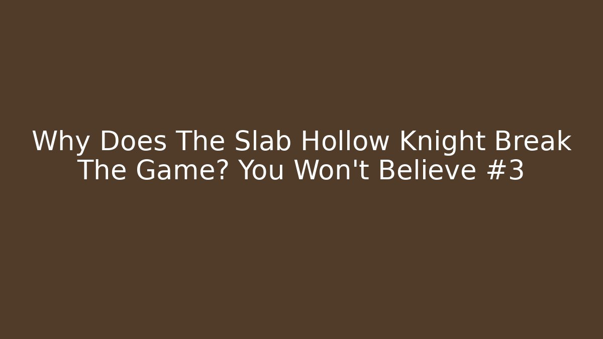Why Does The Slab Hollow Knight Break The Game? You Won't Believe #3