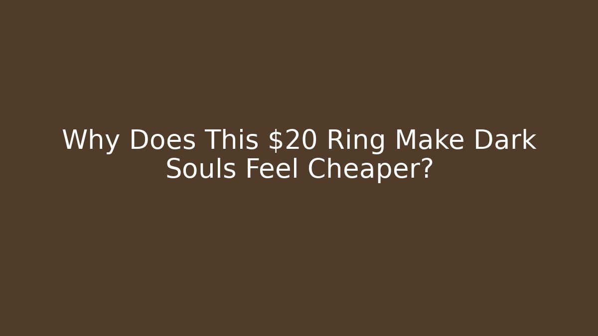 Why Does This $20 Ring Make Dark Souls Feel Cheaper? - Smart Esu