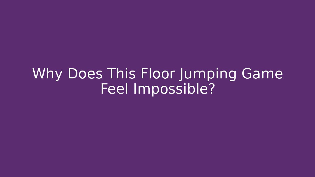 Why Does This Floor Jumping Game Feel Impossible?
