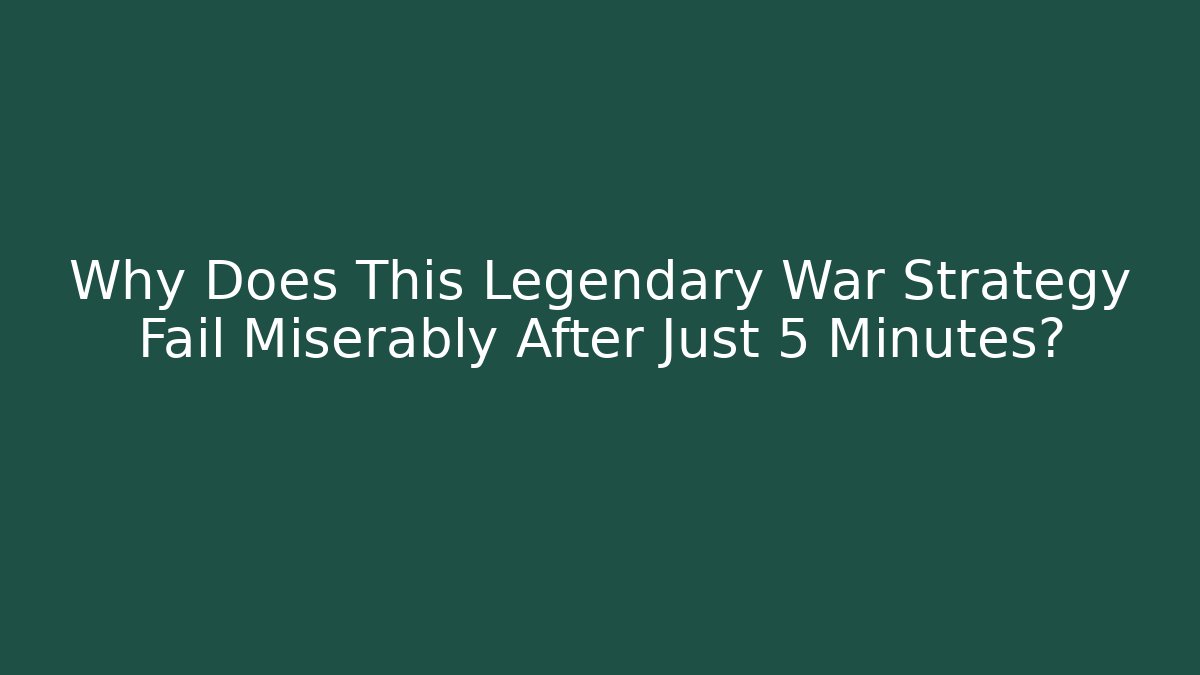 Why Does This Legendary War Strategy Fail Miserably After Just 5 Minutes?