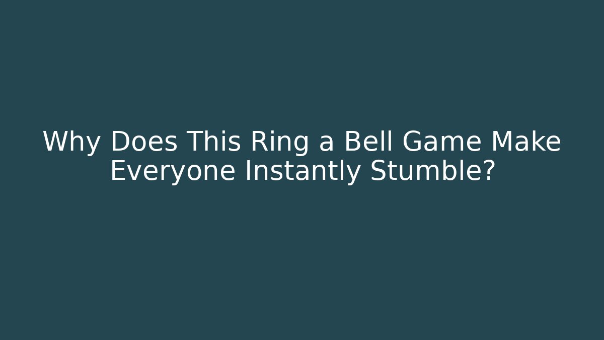 Why Does This Ring a Bell Game Make Everyone Instantly Stumble?