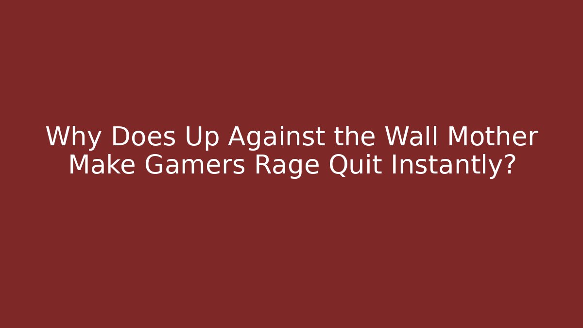 Why Does Up Against the Wall Mother Make Gamers Rage Quit Instantly? - Smart Esu