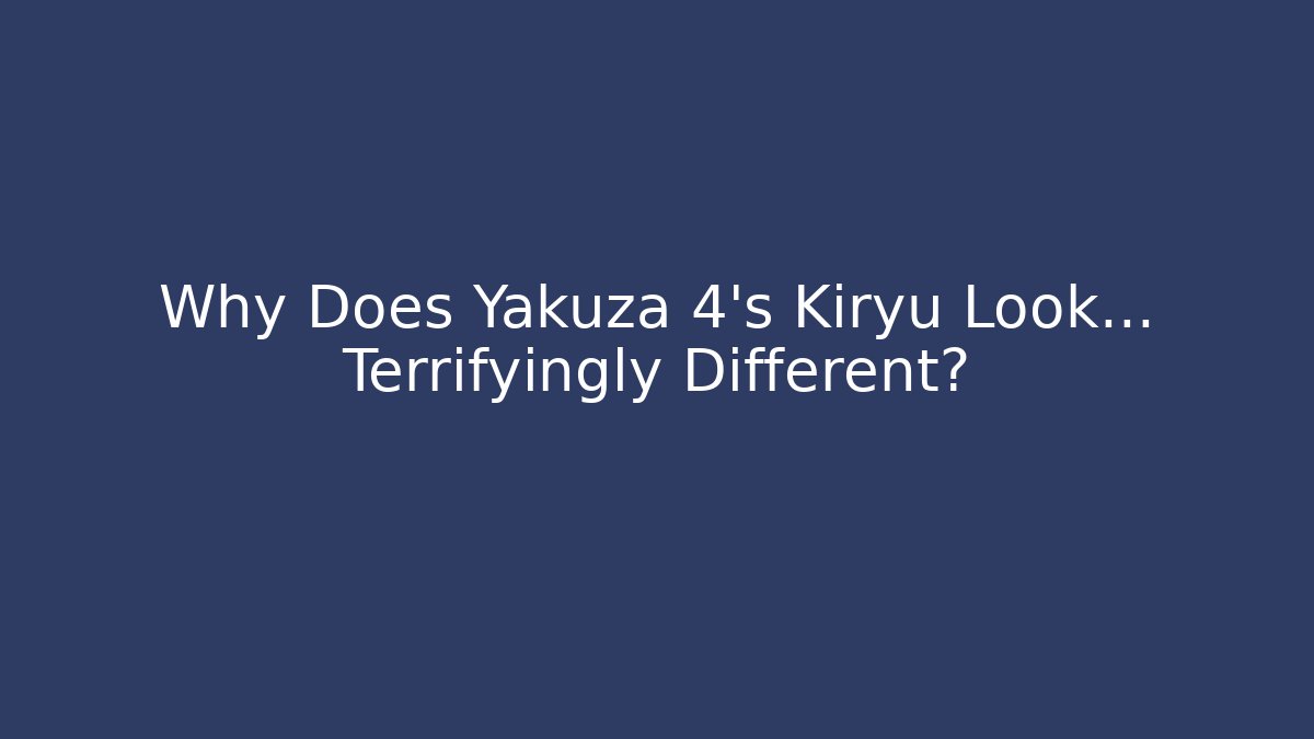 Why Does Yakuza 4’s Kiryu Look... Terrifyingly Different? - Smart Esu