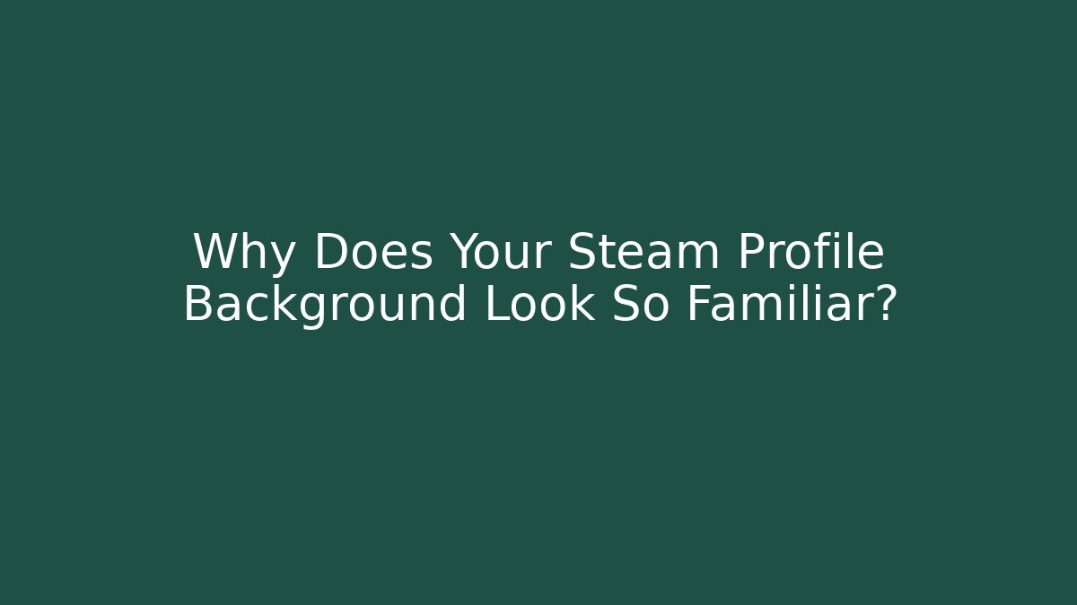 Why Does Your Steam Profile Background Look So Familiar? - Smart Esu